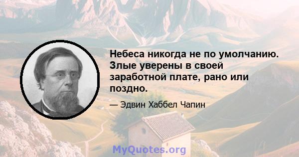 Небеса никогда не по умолчанию. Злые уверены в своей заработной плате, рано или поздно.