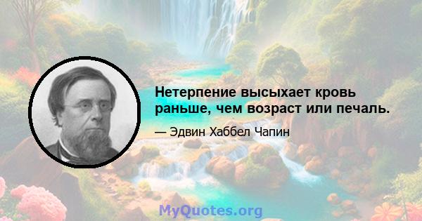 Нетерпение высыхает кровь раньше, чем возраст или печаль.