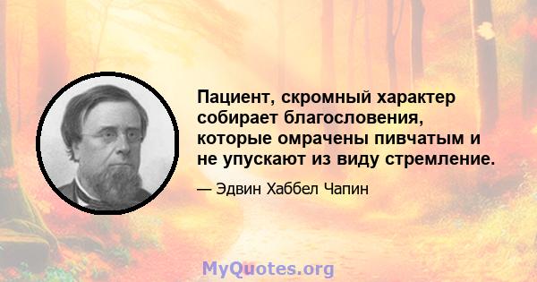 Пациент, скромный характер собирает благословения, которые омрачены пивчатым и не упускают из виду стремление.