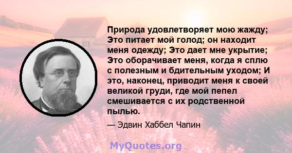 Природа удовлетворяет мою жажду; Это питает мой голод; он находит меня одежду; Это дает мне укрытие; Это оборачивает меня, когда я сплю с полезным и бдительным уходом; И это, наконец, приводит меня к своей великой