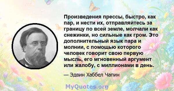 Произведения прессы, быстро, как пар, и нести их, отправляйтесь за границу по всей земле, молчали как снежинки, но сильные как гром. Это дополнительный язык пара и молнии, с помощью которого человек говорит свою первую