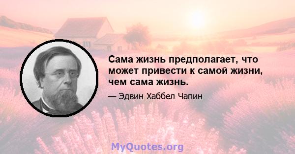 Сама жизнь предполагает, что может привести к самой жизни, чем сама жизнь.