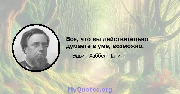 Все, что вы действительно думаете в уме, возможно.