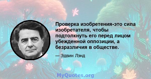 Проверка изобретения-это сила изобретателя, чтобы подтолкнуть его перед лицом убежденной оппозиции, а безразличия в обществе.