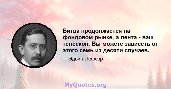 Битва продолжается на фондовом рынке, а лента - ваш телескоп. Вы можете зависеть от этого семь из десяти случаев.