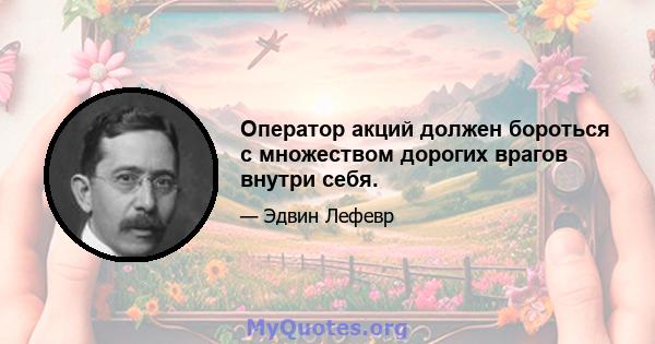 Оператор акций должен бороться с множеством дорогих врагов внутри себя.