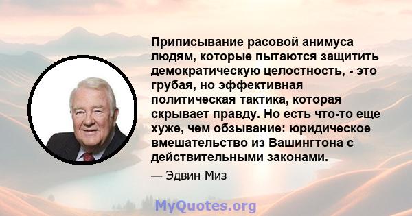 Приписывание расовой анимуса людям, которые пытаются защитить демократическую целостность, - это грубая, но эффективная политическая тактика, которая скрывает правду. Но есть что-то еще хуже, чем обзывание: юридическое