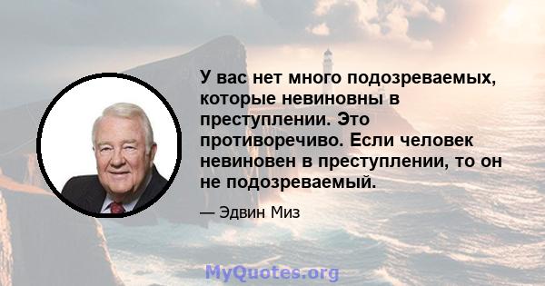 У вас нет много подозреваемых, которые невиновны в преступлении. Это противоречиво. Если человек невиновен в преступлении, то он не подозреваемый.