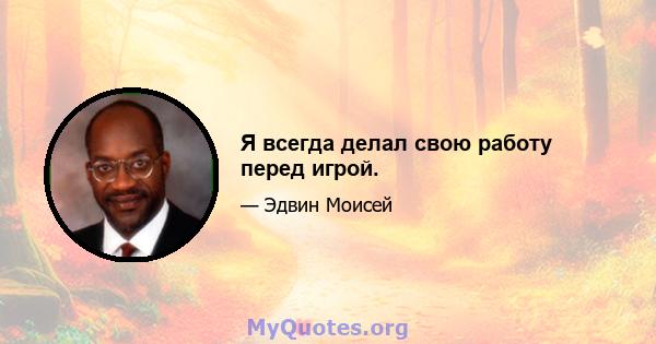 Я всегда делал свою работу перед игрой.