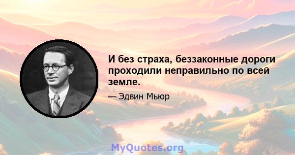 И без страха, беззаконные дороги проходили неправильно по всей земле.