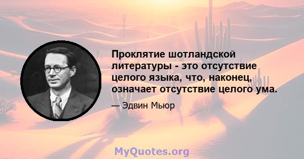 Проклятие шотландской литературы - это отсутствие целого языка, что, наконец, означает отсутствие целого ума.