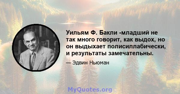 Уильям Ф. Бакли -младший не так много говорит, как выдох, но он выдыхает полисиллабически, и результаты замечательны.