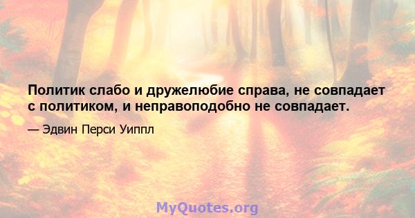 Политик слабо и дружелюбие справа, не совпадает с политиком, и неправоподобно не совпадает.