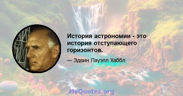 История астрономии - это история отступающего горизонтов.