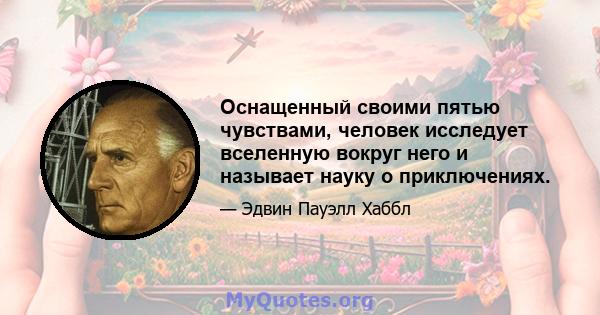 Оснащенный своими пятью чувствами, человек исследует вселенную вокруг него и называет науку о приключениях.