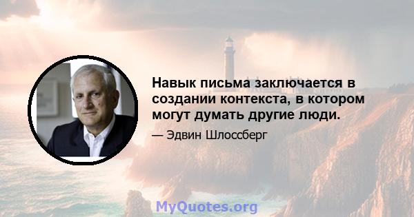 Навык письма заключается в создании контекста, в котором могут думать другие люди.