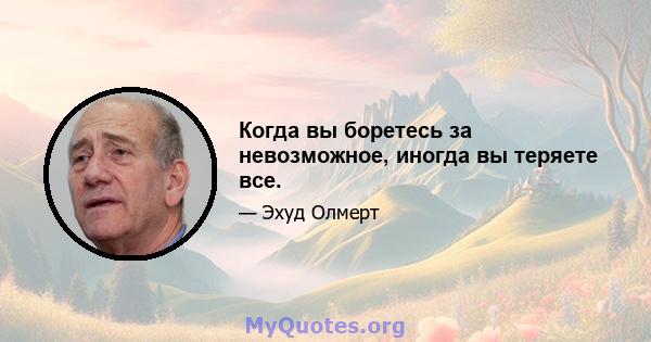 Когда вы боретесь за невозможное, иногда вы теряете все.