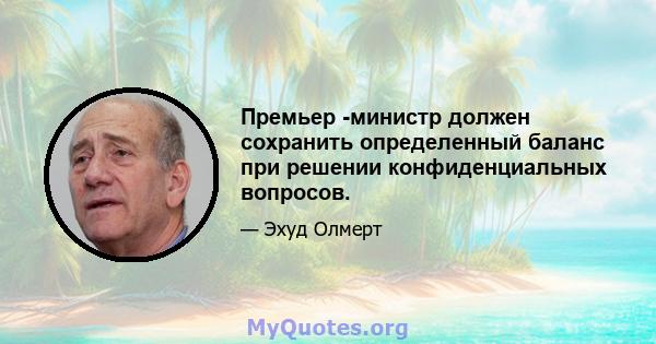 Премьер -министр должен сохранить определенный баланс при решении конфиденциальных вопросов.