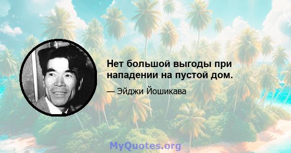 Нет большой выгоды при нападении на пустой дом.