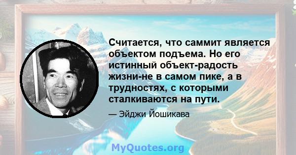 Считается, что саммит является объектом подъема. Но его истинный объект-радость жизни-не в самом пике, а в трудностях, с которыми сталкиваются на пути.