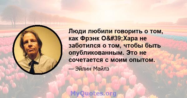 Люди любили говорить о том, как Фрэнк О'Хара не заботился о том, чтобы быть опубликованным. Это не сочетается с моим опытом.