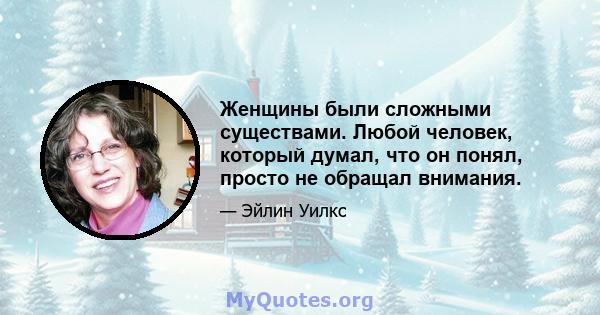 Женщины были сложными существами. Любой человек, который думал, что он понял, просто не обращал внимания.