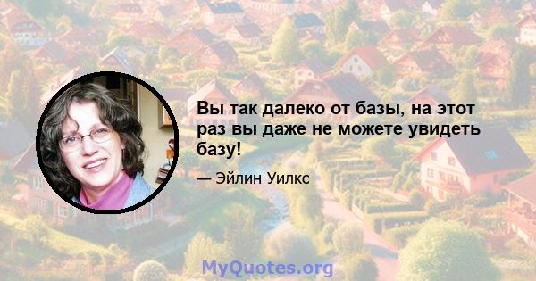 Вы так далеко от базы, на этот раз вы даже не можете увидеть базу!