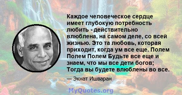 Каждое человеческое сердце имеет глубокую потребность любить - действительно влюблена, на самом деле, со всей жизнью. Это та любовь, которая приходит, когда ум все еще. Полем Полем Полем Будьте все еще и знаем, что мы