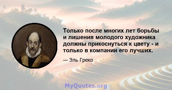 Только после многих лет борьбы и лишения молодого художника должны прикоснуться к цвету - и только в компании его лучших.