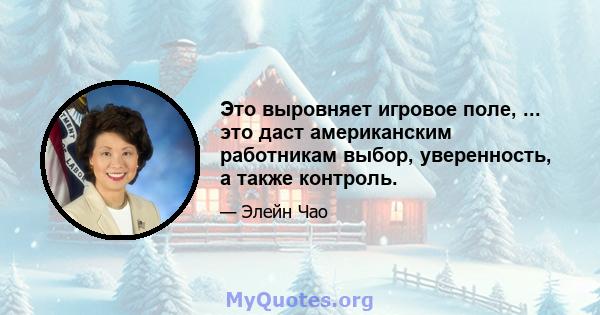 Это выровняет игровое поле, ... это даст американским работникам выбор, уверенность, а также контроль.