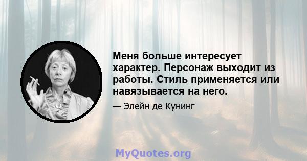 Меня больше интересует характер. Персонаж выходит из работы. Стиль применяется или навязывается на него.