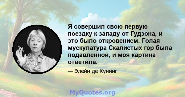 Я совершил свою первую поездку к западу от Гудзона, и это было откровением. Голая мускулатура Скалистых гор была подавленной, и моя картина ответила.