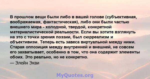 В прошлом вещи были либо в вашей голове (субъективная, воображаемая, фантастическая), либо они были частью внешнего мира - холодной, твердой, конкретной материалистической реальности. Если вы хотите взглянуть на это с