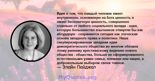 Идея о том, что каждый человек имеет внутреннюю, основанную на Бога ценность и имеет бесконечную ценность, совершенно отдельно от любого социального вклада - идея, которую большинство язычников отвергли бы как абсурдную 