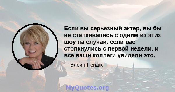 Если вы серьезный актер, вы бы не сталкивались с одним из этих шоу на случай, если вас столкнулись с первой недели, и все ваши коллеги увидели это.