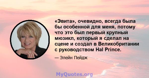 «Эвита», очевидно, всегда была бы особенной для меня, потому что это был первый крупный мюзикл, который я сделал на сцене и создал в Великобритании с руководством Hal Prince.