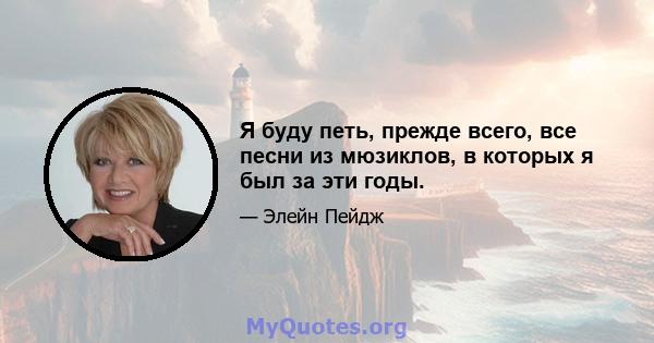 Я буду петь, прежде всего, все песни из мюзиклов, в которых я был за эти годы.