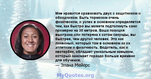 Мне нравится сравнивать двух с защитником и обходчиком. Быть тормозом очень физическим, и успех в основном определяется тем, как быстро вы можете подтолкнуть сани примерно на 30 метров. Ваша позиция выиграна или