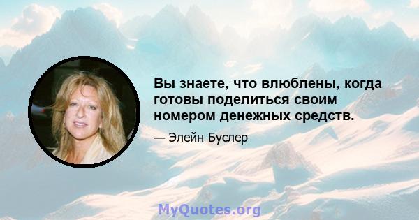 Вы знаете, что влюблены, когда готовы поделиться своим номером денежных средств.