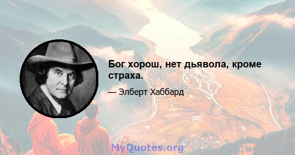 Бог хорош, нет дьявола, кроме страха.