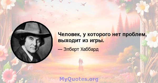 Человек, у которого нет проблем, выходит из игры.