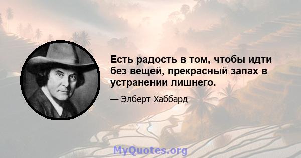 Есть радость в том, чтобы идти без вещей, прекрасный запах в устранении лишнего.