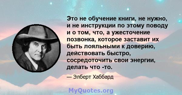 Это не обучение книги, не нужно, и не инструкции по этому поводу и о том, что, а ужесточение позвонка, которое заставит их быть лояльными к доверию, действовать быстро, сосредоточить свои энергии, делать что -то.