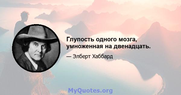 Глупость одного мозга, умноженная на двенадцать.