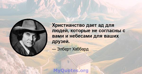 Христианство дает ад для людей, которые не согласны с вами и небесами для ваших друзей.