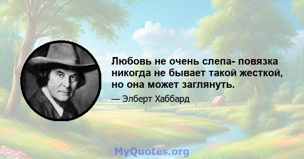 Любовь не очень слепа- повязка никогда не бывает такой жесткой, но она может заглянуть.