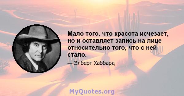 Мало того, что красота исчезает, но и оставляет запись на лице относительно того, что с ней стало.