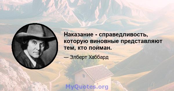 Наказание - справедливость, которую виновные представляют тем, кто пойман.