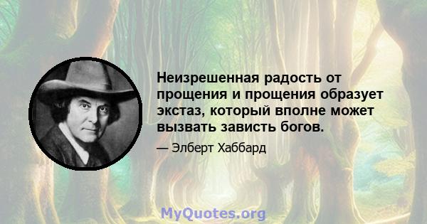 Неизрешенная радость от прощения и прощения образует экстаз, который вполне может вызвать зависть богов.