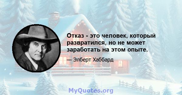 Отказ - это человек, который развратился, но не может заработать на этом опыте.